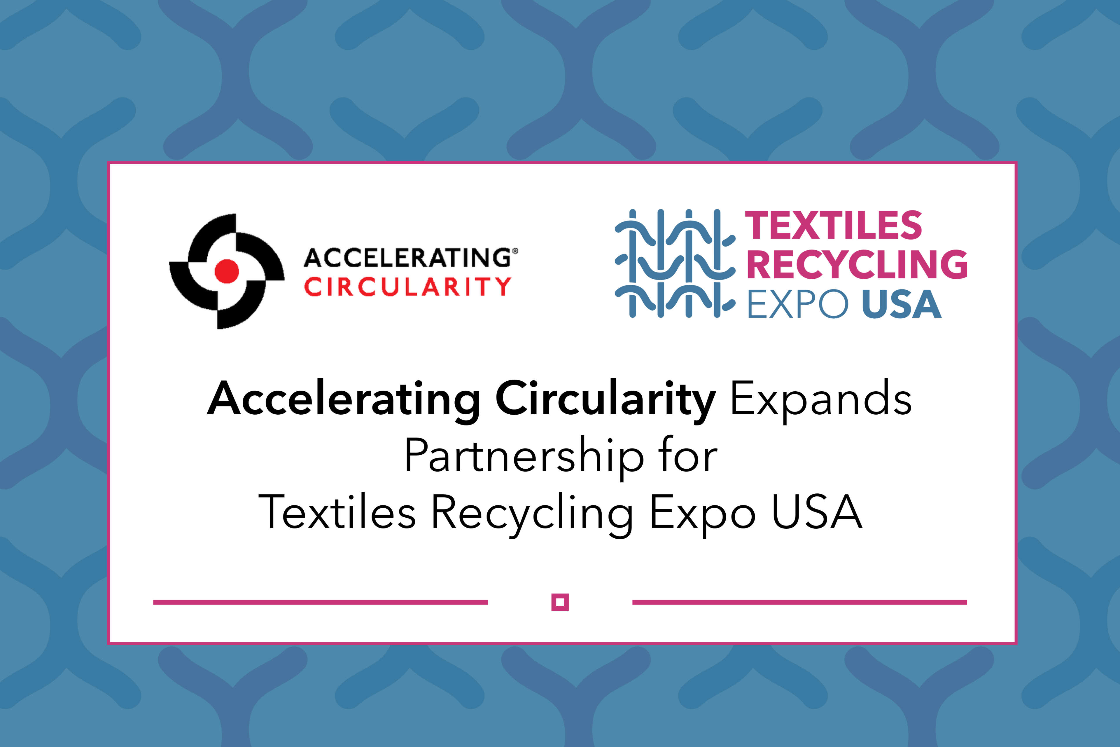 Accelerating Circularity Expands Partnership for  Textiles Recycling Expo USA